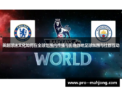 英超球迷文化如何在全球范围内传播与影响各地足球氛围与社群互动