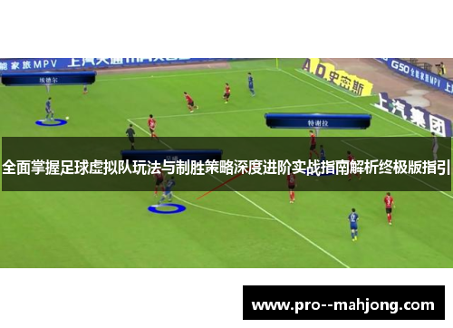 全面掌握足球虚拟队玩法与制胜策略深度进阶实战指南解析终极版指引