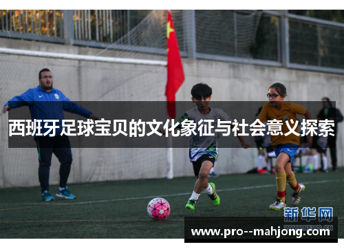 西班牙足球宝贝的文化象征与社会意义探索