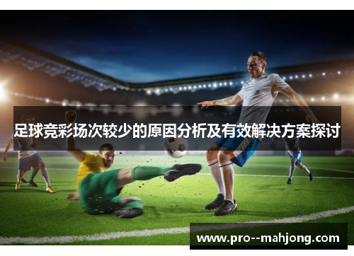 足球竞彩场次较少的原因分析及有效解决方案探讨 足球竞彩场次较少的原因分析及有效解决方案探讨