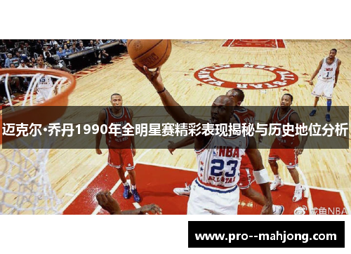 迈克尔·乔丹1990年全明星赛精彩表现揭秘与历史地位分析
