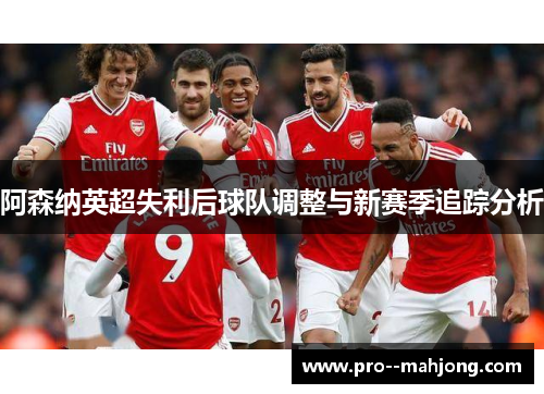 阿森纳英超失利后球队调整与新赛季追踪分析