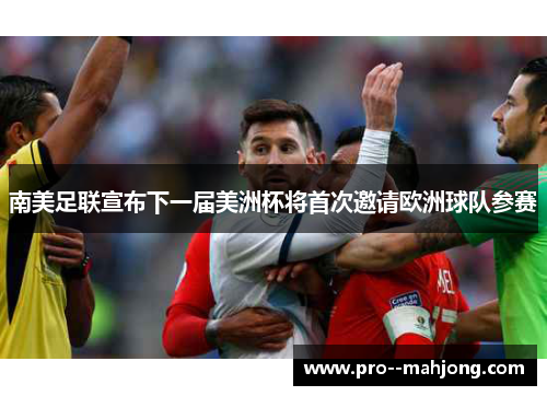 南美足联宣布下一届美洲杯将首次邀请欧洲球队参赛